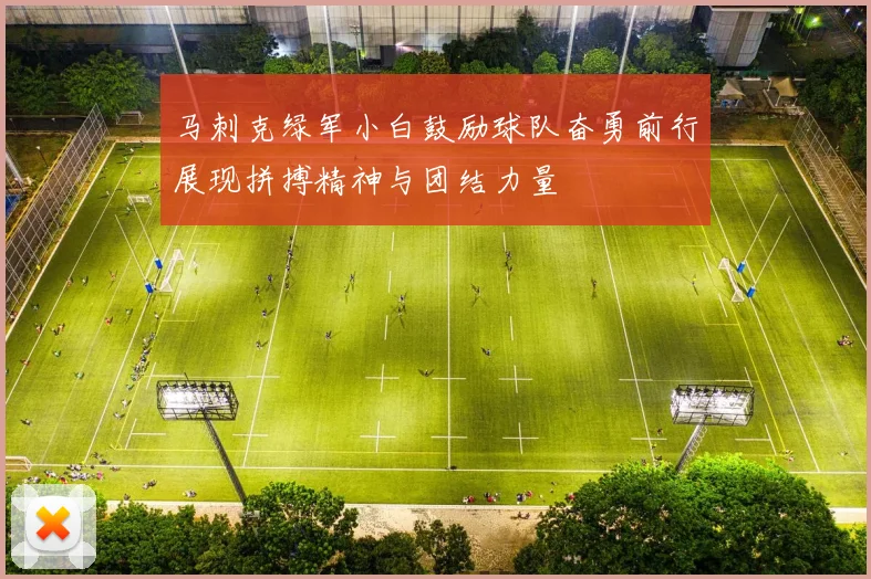 马刺克绿军小白鼓励球队奋勇前行展现拼搏精神与团结力量