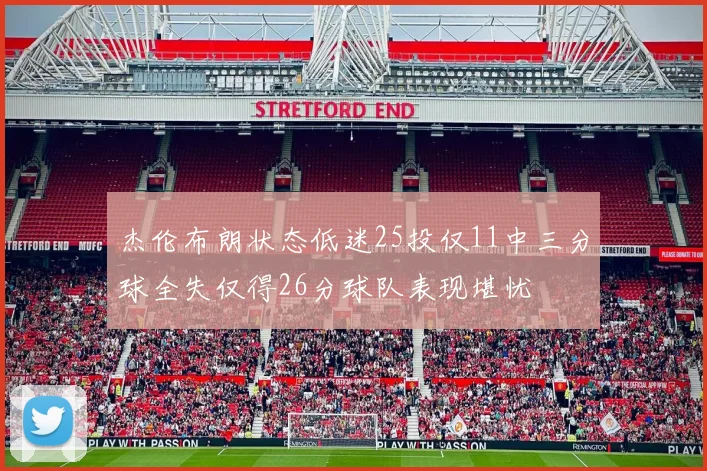 杰伦布朗状态低迷25投仅11中三分球全失仅得26分球队表现堪忧